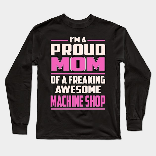 Proud MOM Machine Shop Long Sleeve T-Shirt by TeeBi